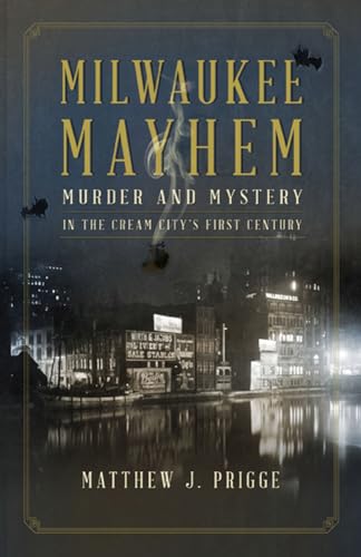 cover image Milwaukee Mayhem: Murder and Mystery in the Cream City’s First Century