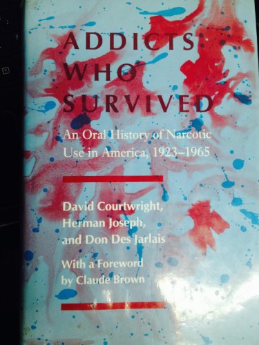 cover image Addicts Who Survived: An Oral History of Narcotic Use in America, 1923-1965
