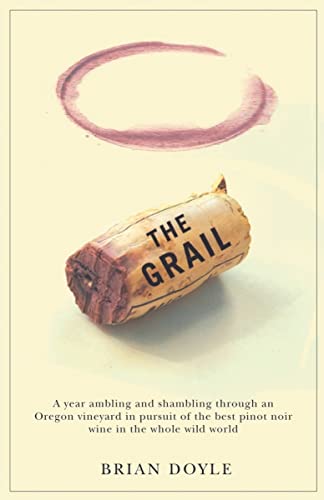 cover image The Grail: A Year Ambling & Shambling Through an Oregon Vineyard in Pursuit of the Best Pinot Noir Wine in the Whole Wild World
