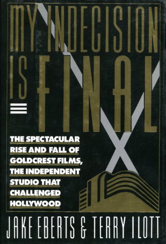 cover image My Indecision Is Final: The Spectacular Rise and Fall of Goldcrest Films, the Independent Studio That Challenged Hollywood
