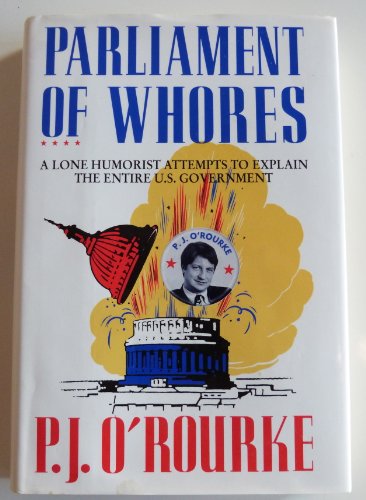 cover image Parliament of Whores: A Lone Humorist Attempts to Explain the Entire U.S. Government