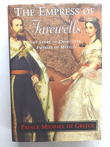 cover image THE EMPRESS OF FAREWELLS: The Story of Charlotte, Empress of Mexico