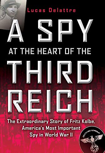 cover image A SPY AT THE HEART OF THE THIRD REICH: The Extraordinary Story of Fritz Kolbe, America's Most Important Spy in World War II