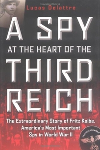 A SPY AT THE HEART OF THE THIRD REICH: The Extraordinary Story of Fritz Kolbe