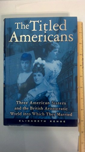 cover image THE TITLED AMERICANS: Three American Sisters and the English Aristocratic World into Which They Married