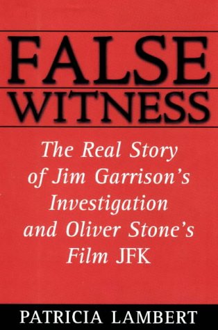 cover image False Witness: The Real Story of Jim Garrison's Investigation and Oliver Stone's Film, JFK