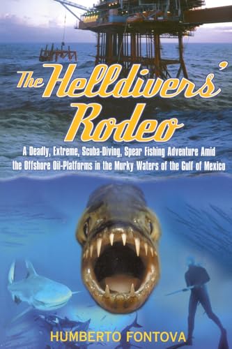 cover image THE HELLDIVERS' RODEO: A Deadly, Extreme, Scuba-Diving, Spearfishing Adventure Amid the Offshore Oil Platforms in the Murky Waters of the Gulf of Mexico