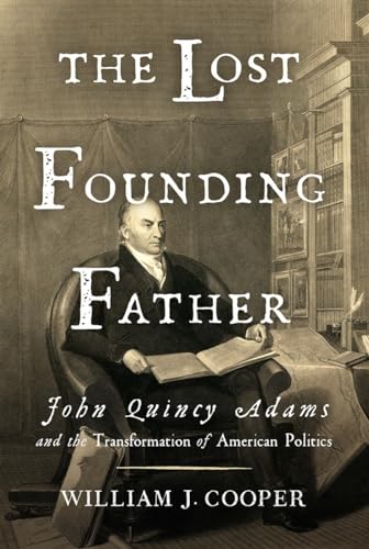 cover image The Lost Founding Father: John Quincy Adams and the Transformation of American Politics