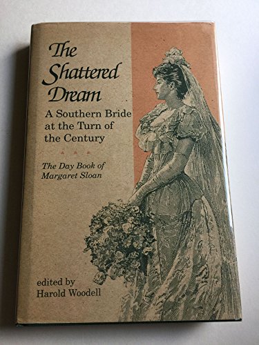cover image The Shattered Dream: A Southern Bride at the Turn of the Century: The Day Book of Margaret Sloan