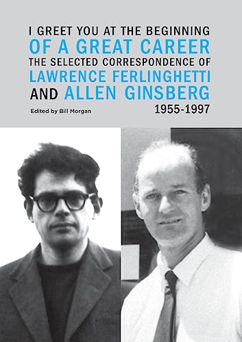 cover image I Greet You at the Beginning of a Great Career: The Selected Correspondence of Lawrence Ferlinghetti and Allen Ginsberg, 1955–1997