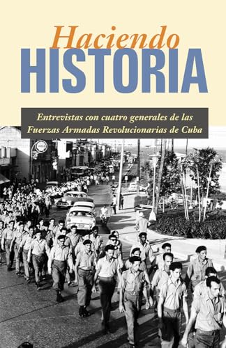 cover image Haciendo Historia: Entrevistas Con Cuatro Generales de las Fuerzas Armadas Revolucionarias de Cuba