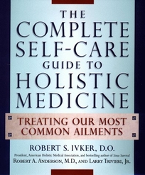 Complete Self-Care Guide to Holistic Medicine: Treating Our Most Common Ailments
