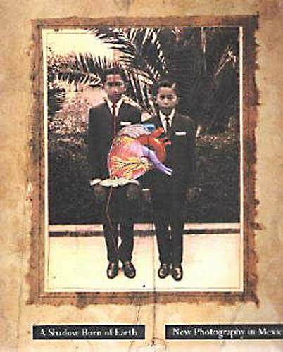 cover image A Shadow Born of Earth: New Photography in Mexico