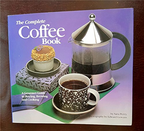 cover image The Complete Coffee Book: A Gourmet Guide to Buying, Brewing, and Cooking