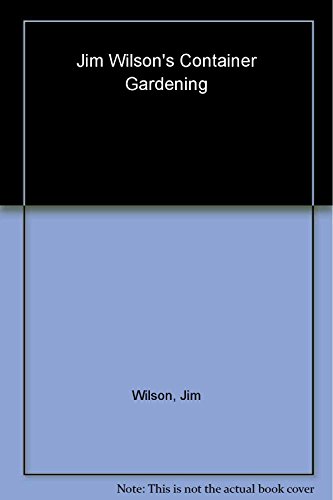 cover image Jim Wilson's Container Gardening: Soils, Plants, Care, and Sites