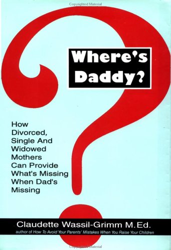 cover image Where's Daddy?: How Divorced, Single, and Widowed Mothers Can Provide What's Missing When D