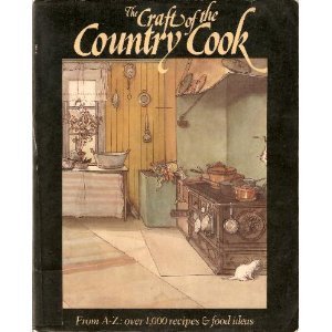 cover image The Craft of the Country Cook: From A-Z, Over 1,000 Recipes and Food Ideas
