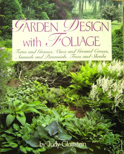 cover image Garden Design with Foliage: Ferns and Grasses, Vines and Ground Covers, Annuals and Perennials, Trees and Shrubs