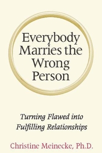 Everybody Marries the Wrong Person: Turning Flawed into Fulfilling Relationships