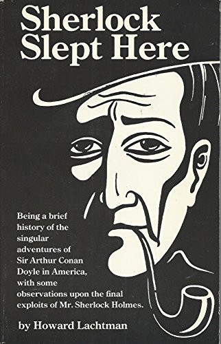 cover image Sherlock Slept Here: Being a Brief History of the Singular Adventures of Sir Arthur Conan Doyle in America, with Some Observations Upon the