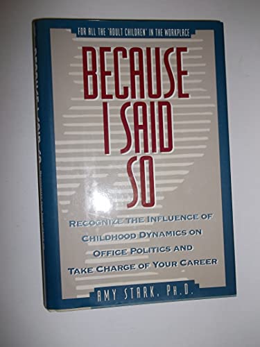 cover image Because I Said So: Recognize the Influence of Childhood Dynamics on Office Politics and Take Charge of Your Career