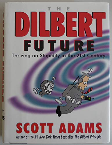 cover image The Dilbert Future: Thriving on Stupidity in the Twenty-First Century