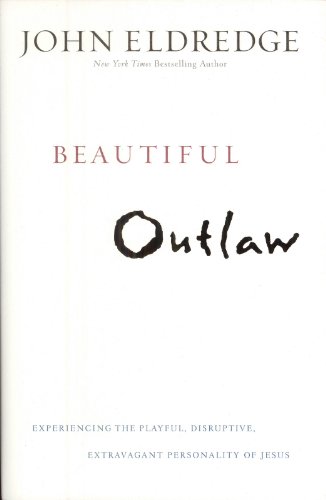 cover image Beautiful Outlaw: Experiencing the Playful, Disruptive, Extravagant Personality of Jesus