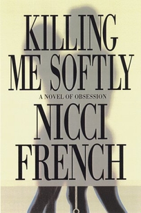 Killing Me Softly: A Novel of Obsession
