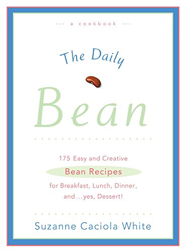 cover image The Daily Bean: 175 Easy and Creative Bean Recipes for Breakfast, Lunch, Dinner....And, Yes, Dessert