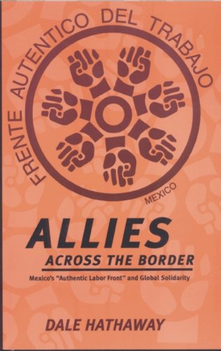 cover image Allies Across the Border: Mexico's ""Authentic Labor Front"" and Global Solidarity