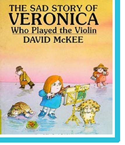 cover image The Sad Story of Veronica Who Played the Violin: Being an Explanation of Why the Streets Are Not Full of Happy Dancing People