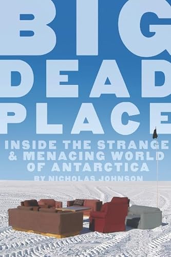 cover image Big Dead Place: Inside the Strange & Menacing World of Antarctica