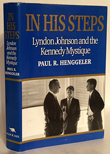 cover image In His Steps: Lyndon Johnson and the Kennedy Mystique