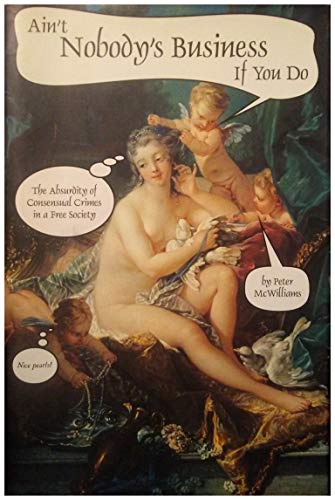 cover image Ain't Nobody's Business If You Do: The Absurdity of Consensual Crimes in a Free Society