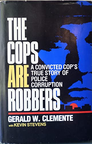 cover image The Cops Are Robbers: A Convicted Cop's True Story of Police Corruption