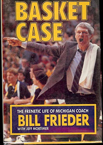 cover image Basket Case: The Frenetic Life of Michigan Coach Bill Frieder