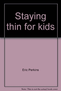 Staying Thin for Kids: The Family Guide to Health & Fitness