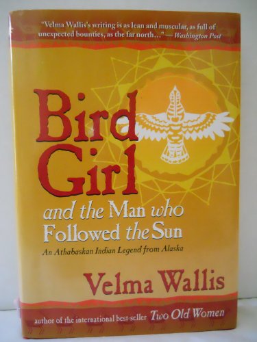 cover image Bird Girl & the Man Who Followed the Sun: An Athabaskan Indian Legend from Alaska