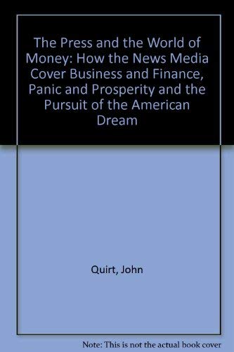 cover image The Press and the World of Money: How the News Media Cover Business and Finance, Panic and Prosperity, and the Pursuit of the American
