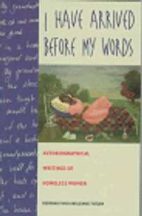 I Have Arrived Before My Words: The Autobiographical Writings of Homeless Women