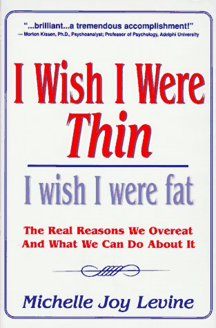 cover image I Wish I Were Thin. . .I Wish I Were Fat: The Real Reasons We Overeat and What We Can Do about It