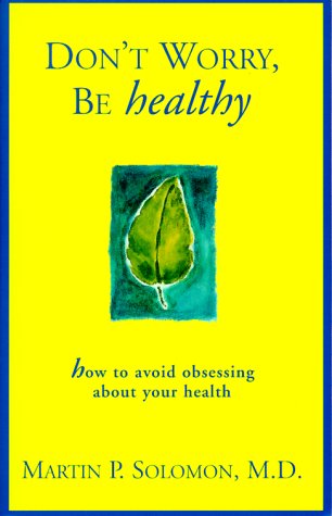 cover image Don't Worry. Be Healthy!: How to Avoid Obsessing about Your Health