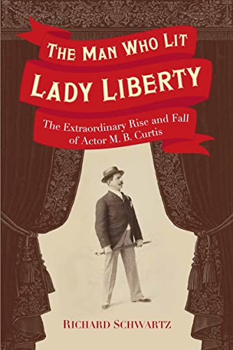 cover image The Man Who Lit Lady Liberty: The Extraordinary Rise and Fall of Actor M.B. Curtis