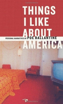 THINGS I LIKE ABOUT AMERICA: Personal Narratives by Poe Ballantine