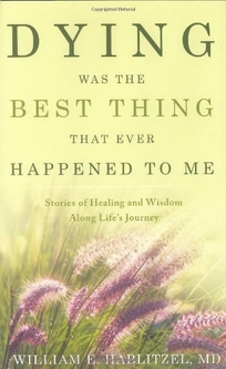 Dying Was the Best Thing That Ever Happened to Me: Stories of Healing and Wisdom Along Life's Journey