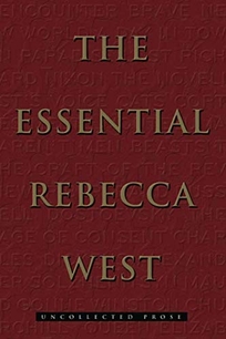 The Essential Rebecca West: Uncollected Prose