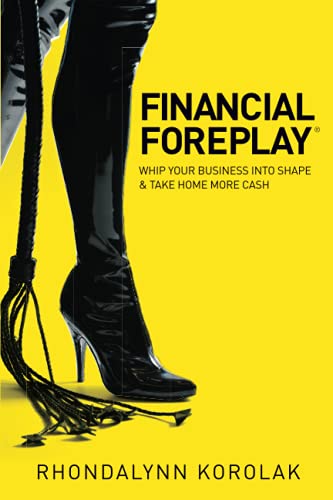 cover image Financial Foreplay: Whip Your Business into Shape & Take Home More Cash