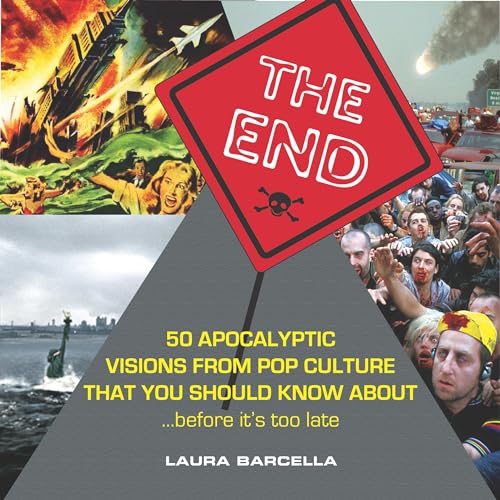 cover image The End: 50 Apocalyptic Visions from Pop 
Culture That You Should Know About... Before 
It’s Too Late