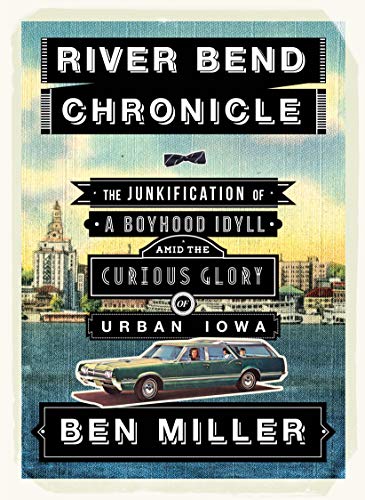 cover image River Bend Chronicle: The Junkification of a Boyhood Idyll and the Curious Glory of Urban Iowa