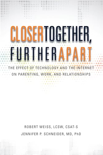 cover image Closer Together, Further Apart: The Effect of Technology and the Internet on Parenting, Work, and Relationships